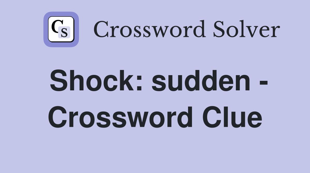 Shock: sudden - Crossword Clue