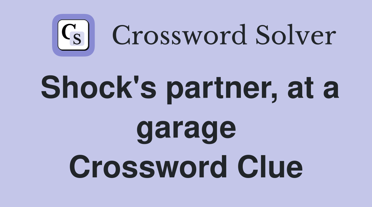 Shock's partner, at a garage Crossword Clue