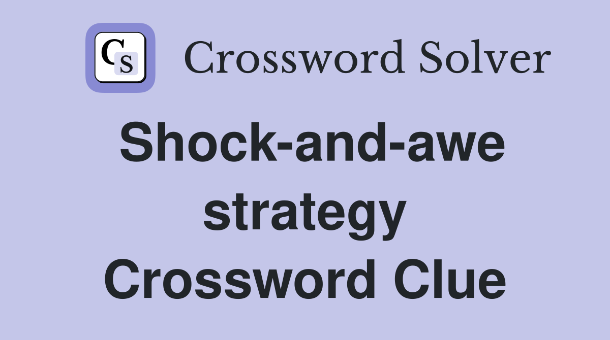 Shock-and-awe strategy Crossword Clue