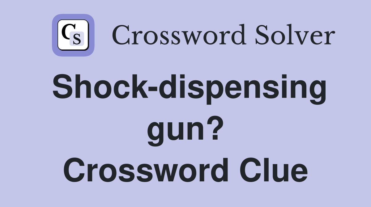 Shock-dispensing gun? Crossword Clue