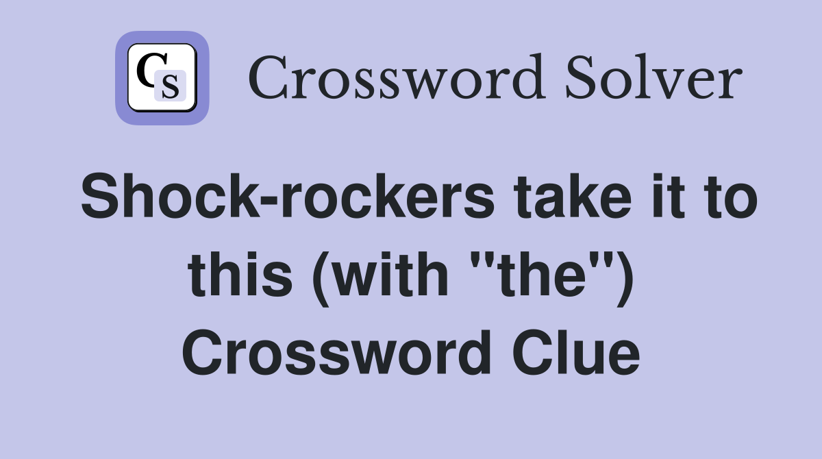 Shock-rockers take it to this (with "the") Crossword Clue