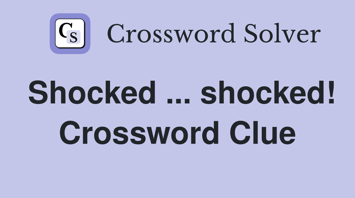 Shocked ... shocked! Crossword Clue
