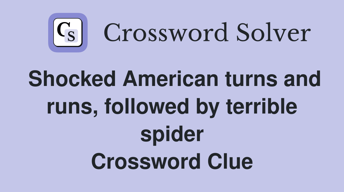 Shocked American turns and runs, followed by terrible spider Crossword Clue