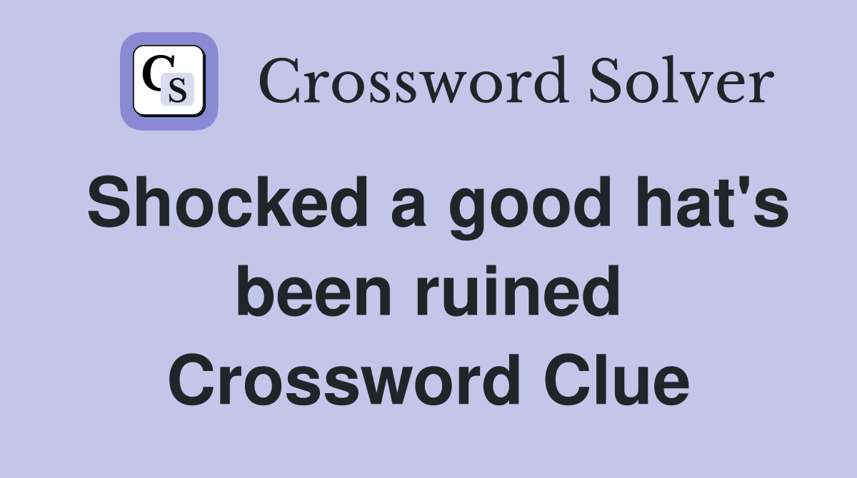 Shocked a good hat's been ruined Crossword Clue
