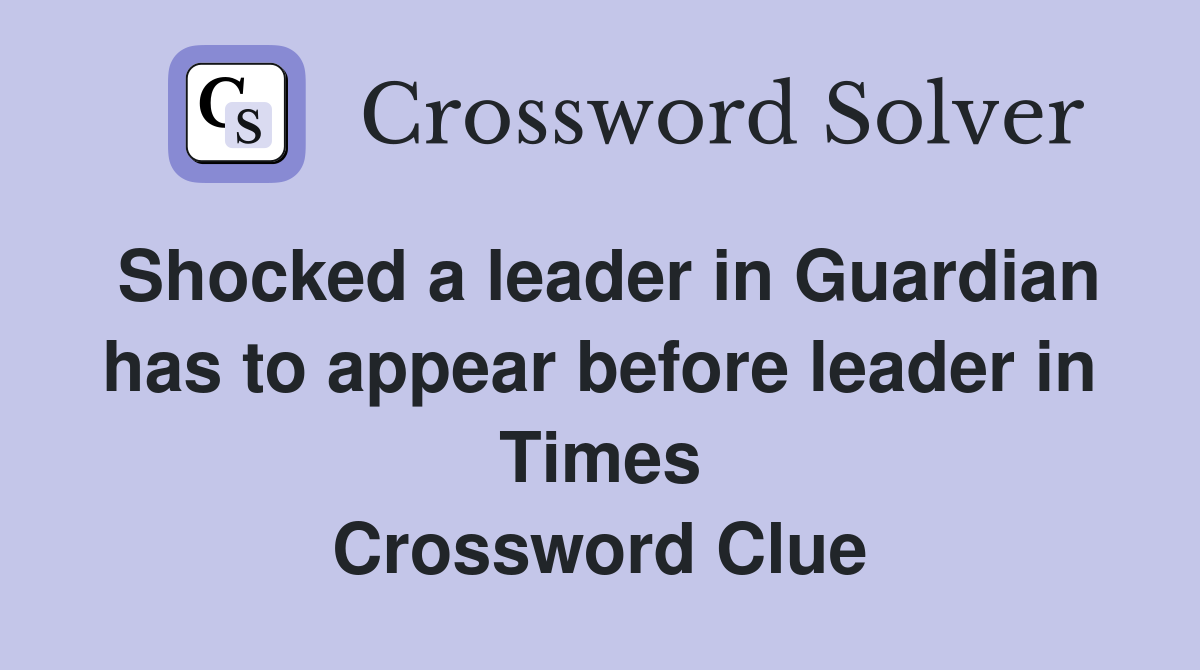 Shocked a leader in Guardian has to appear before leader in Times Crossword Clue