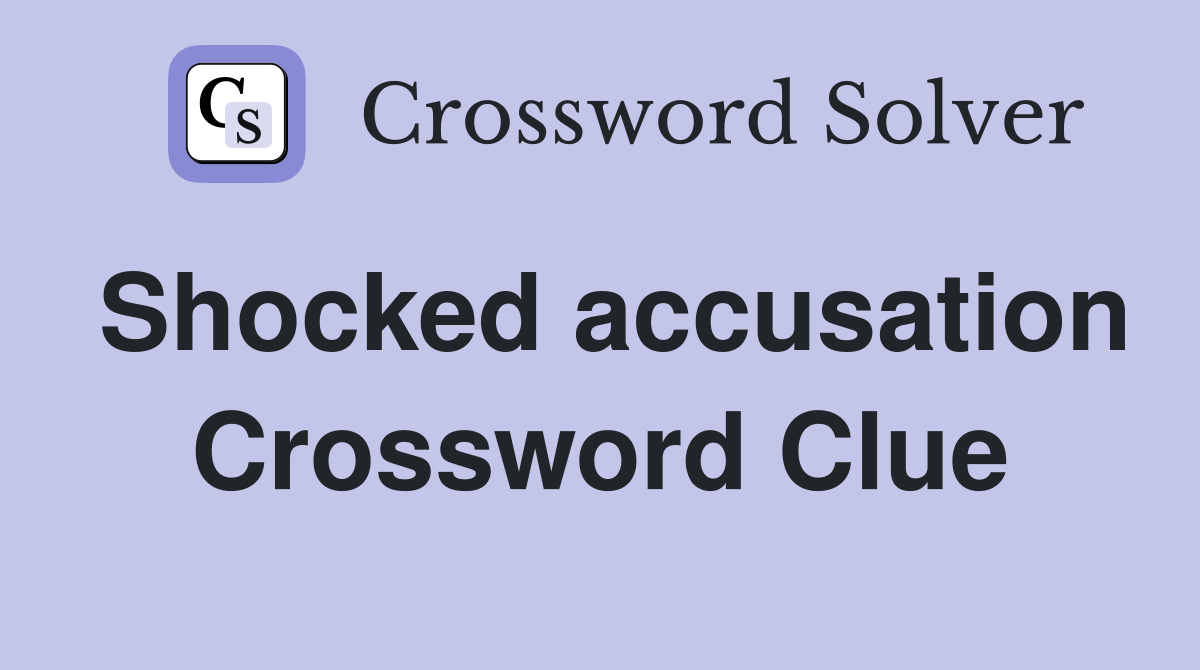 Shocked accusation Crossword Clue