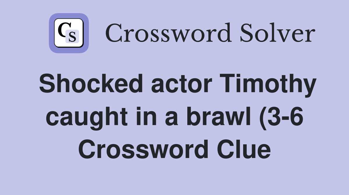 Shocked actor Timothy caught in a brawl (3 6) Crossword Clue Answers Shocked actor Timothy caught in a brawl (3 6) Crossword Clue Answers