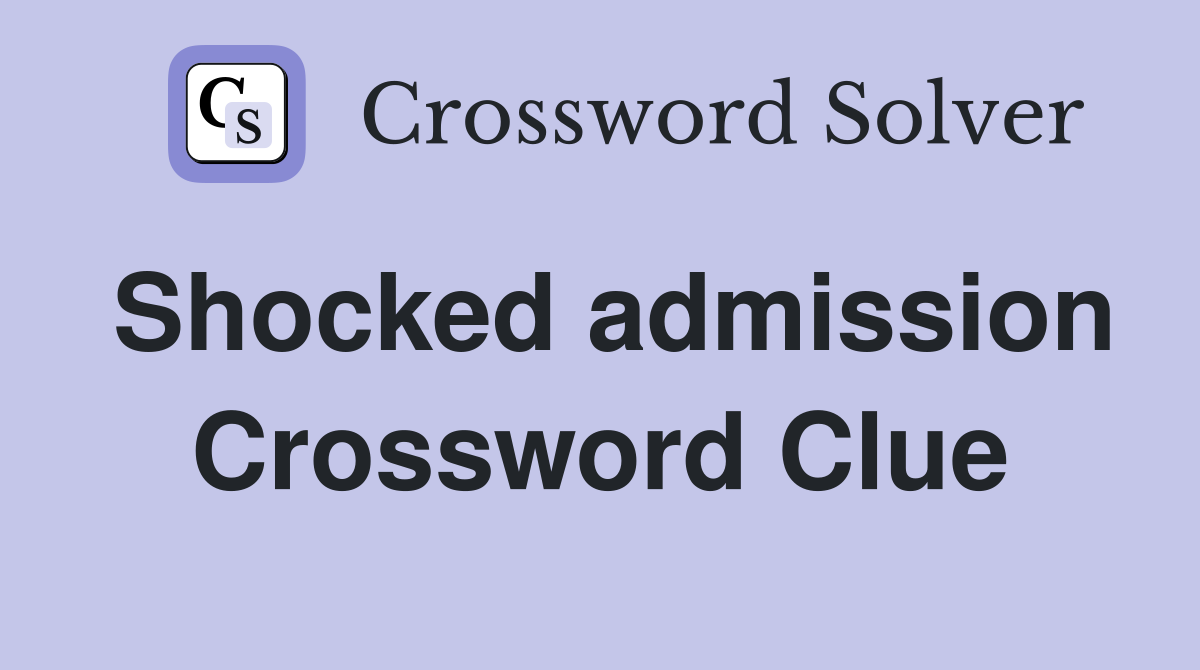 Shocked admission Crossword Clue