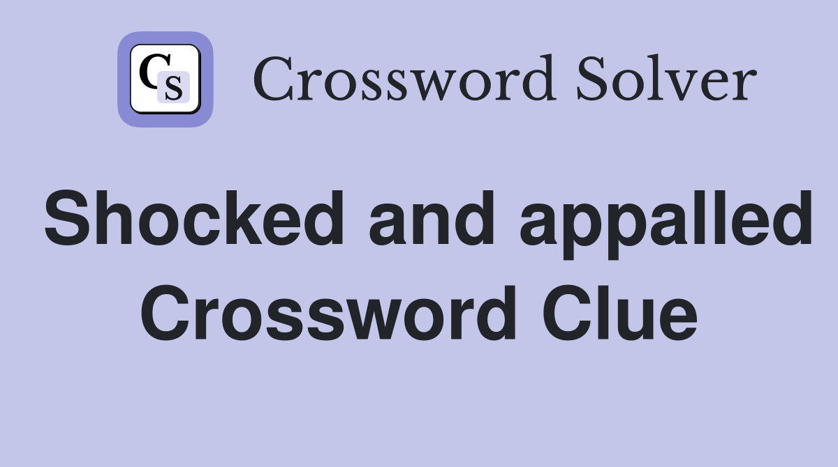 Shocked and appalled Crossword Clue