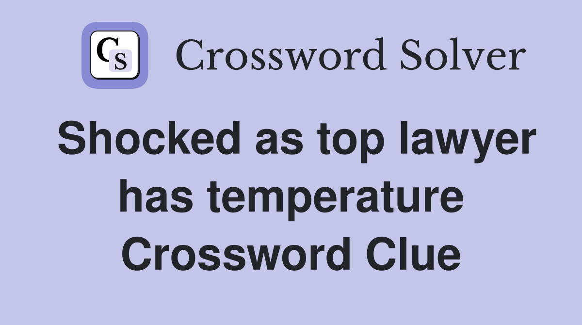 Shocked as top lawyer has temperature Crossword Clue
