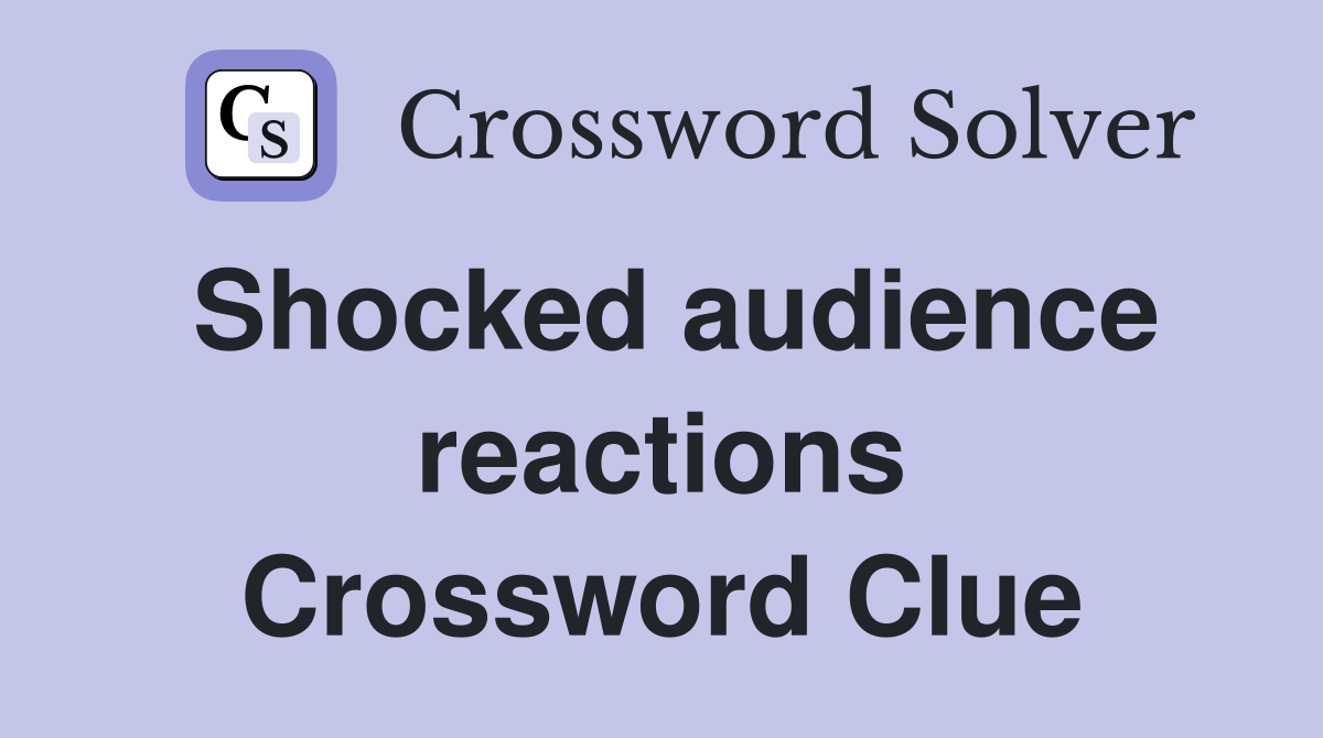 Shocked audience reactions Crossword Clue
