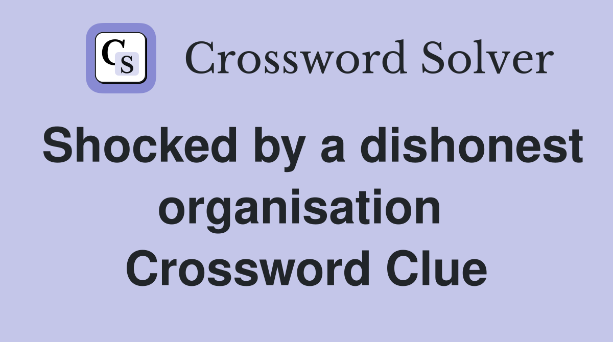 Shocked by a dishonest organisation  Crossword Clue