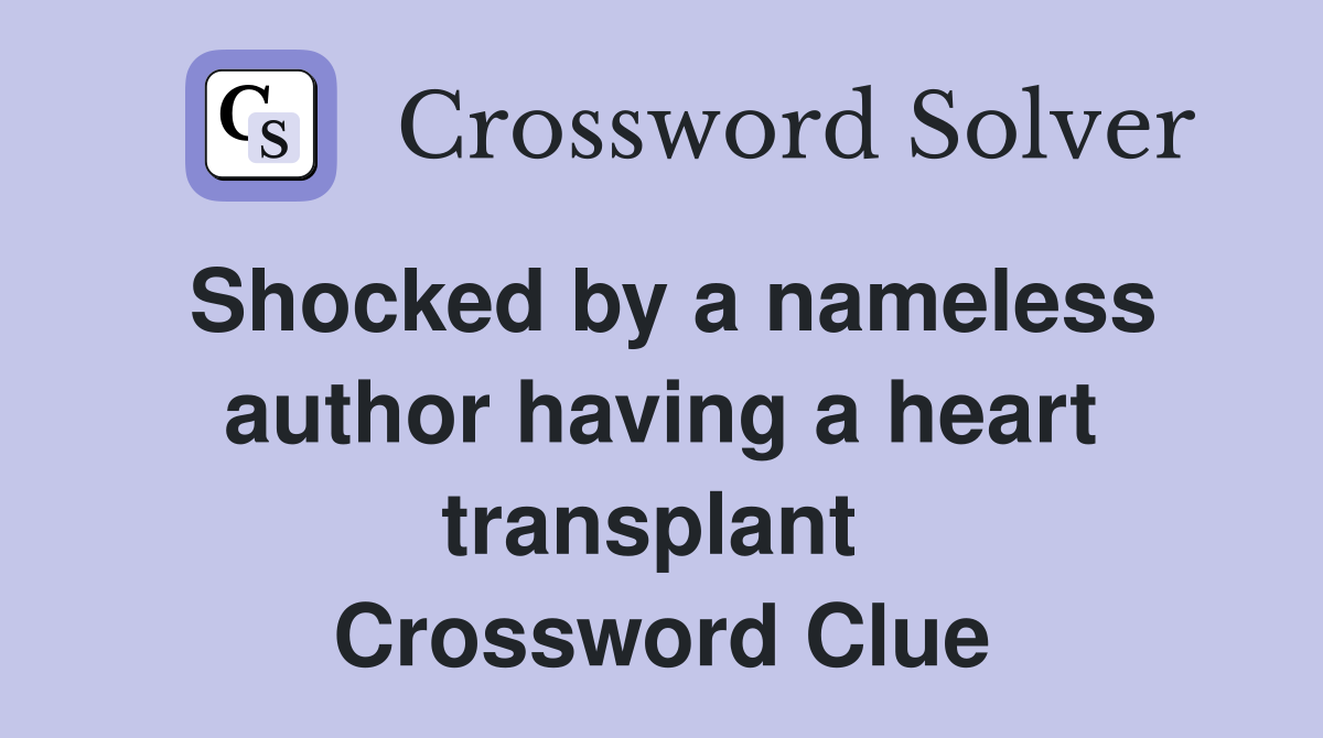 Shocked by a nameless author having a heart transplant  Crossword Clue