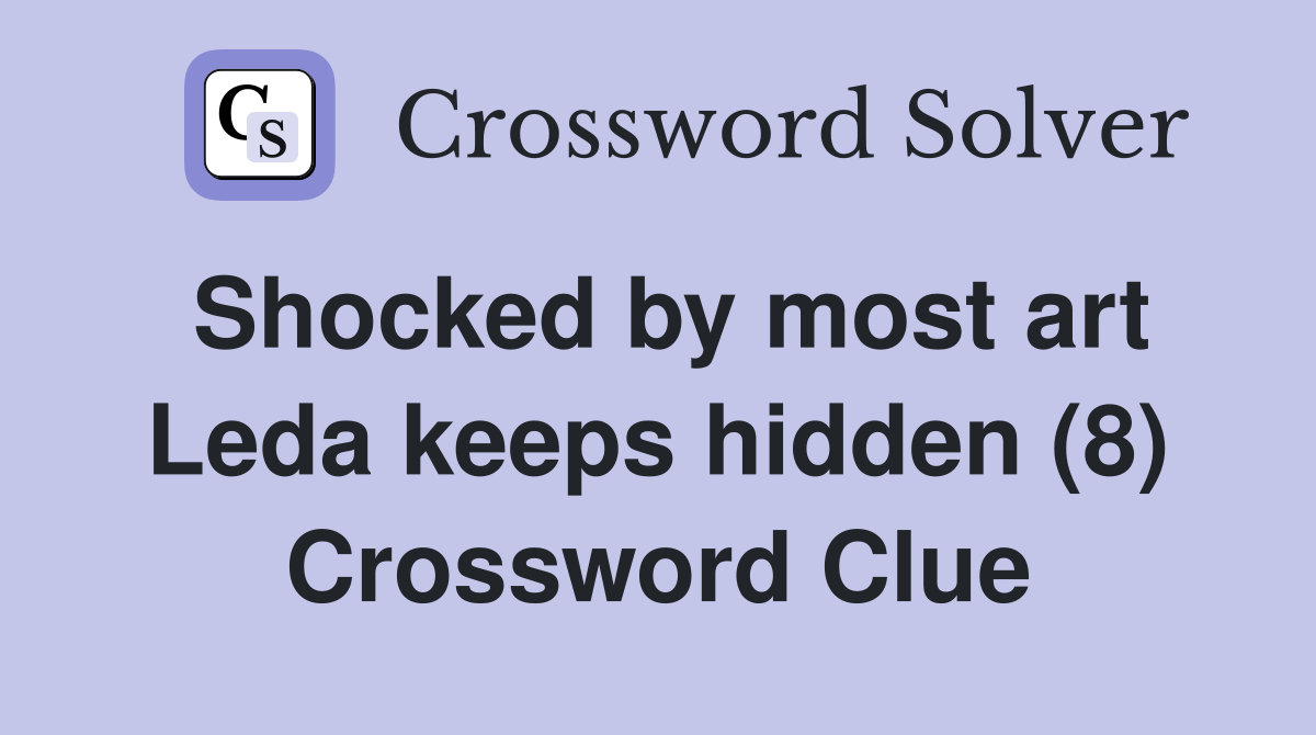 Shocked by most art Leda keeps hidden (8) Crossword Clue