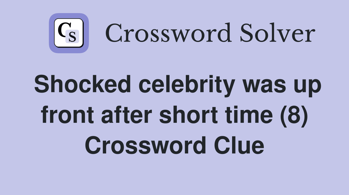 Shocked celebrity was up front after short time (8) Crossword Clue