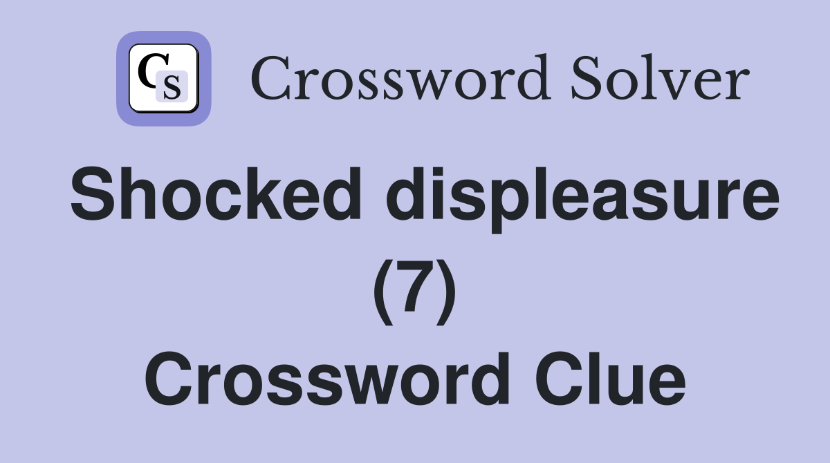 Shocked displeasure (7) Crossword Clue