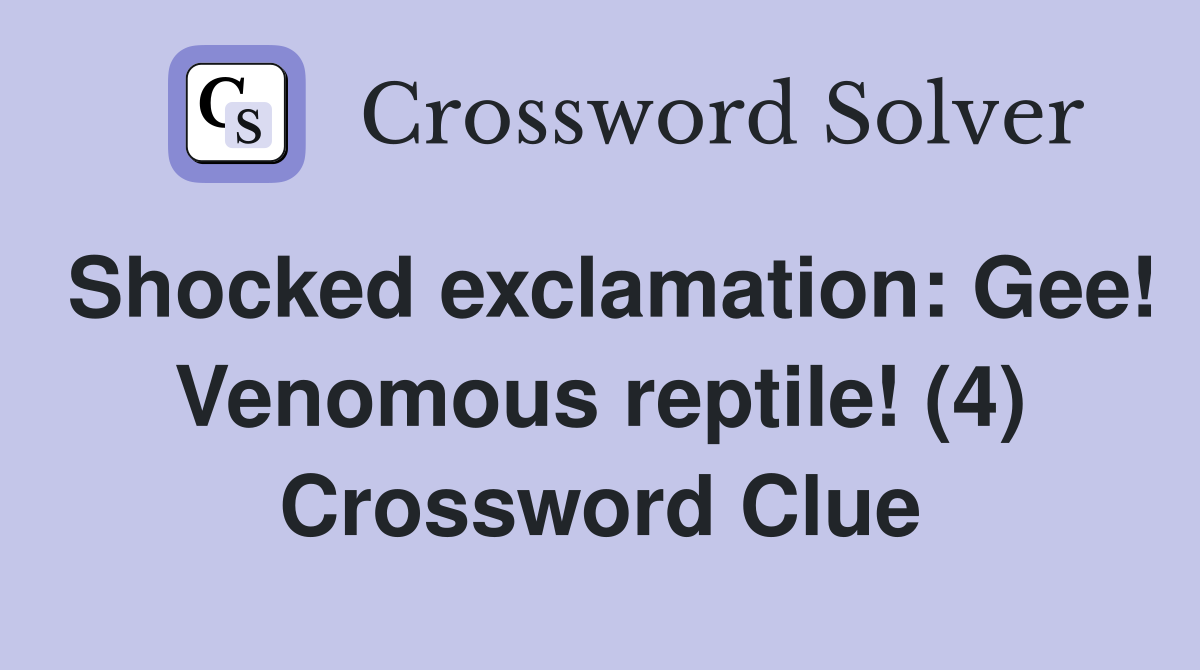 Shocked exclamation: Gee! Venomous reptile! (4) Crossword Clue