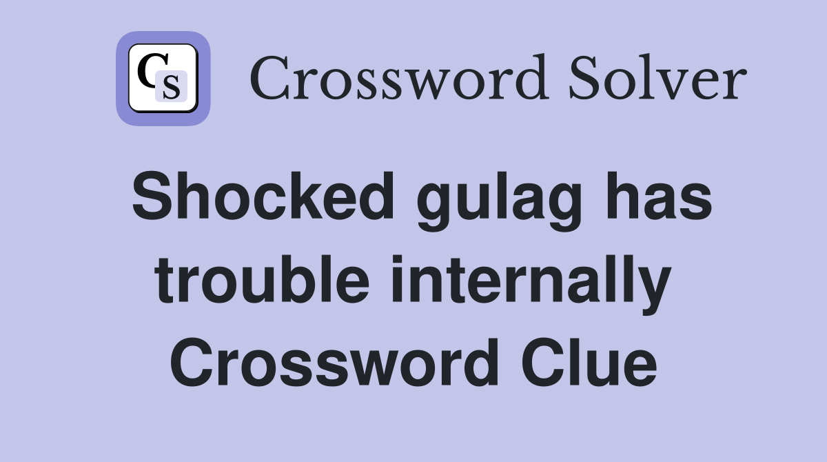 Shocked gulag has trouble internally Crossword Clue