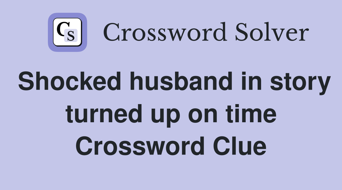 Shocked husband in story turned up on time Crossword Clue