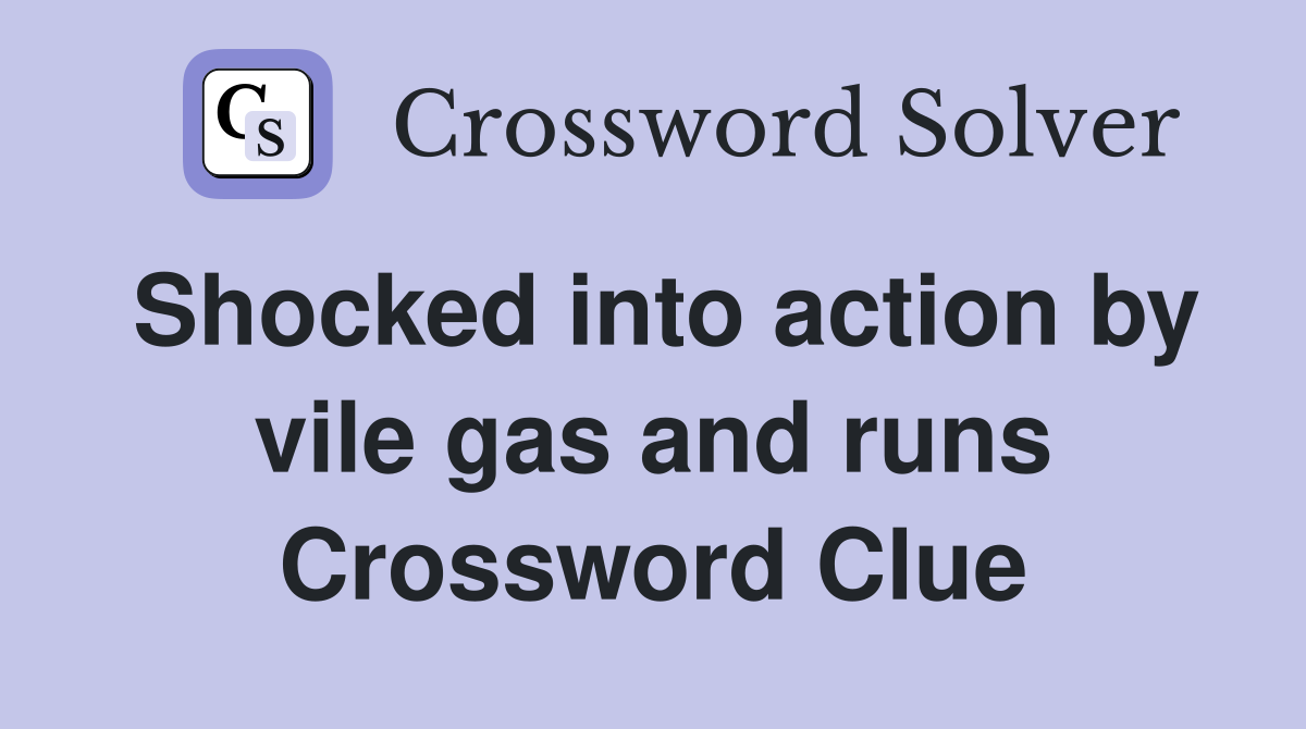 Shocked into action by vile gas and runs Crossword Clue