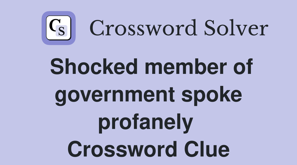 Shocked member of government spoke profanely  Crossword Clue