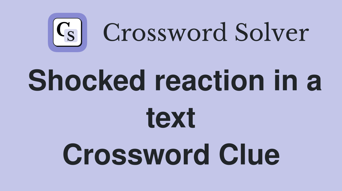 Shocked reaction in a text Crossword Clue