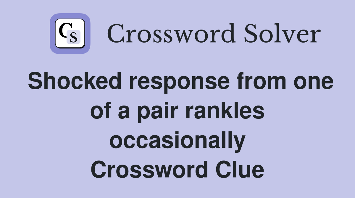 Shocked response from one of a pair rankles occasionally Crossword Clue