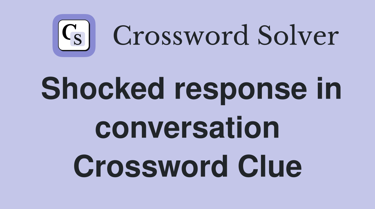 Shocked response in conversation Crossword Clue