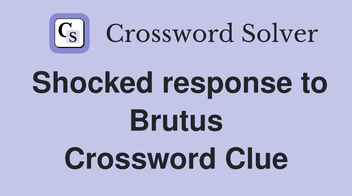 Shocked response to Brutus Crossword Clue