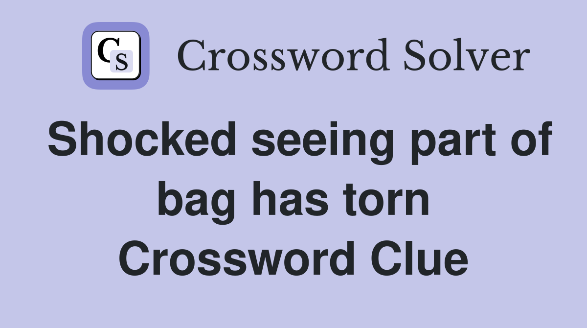 Shocked seeing part of bag has torn Crossword Clue