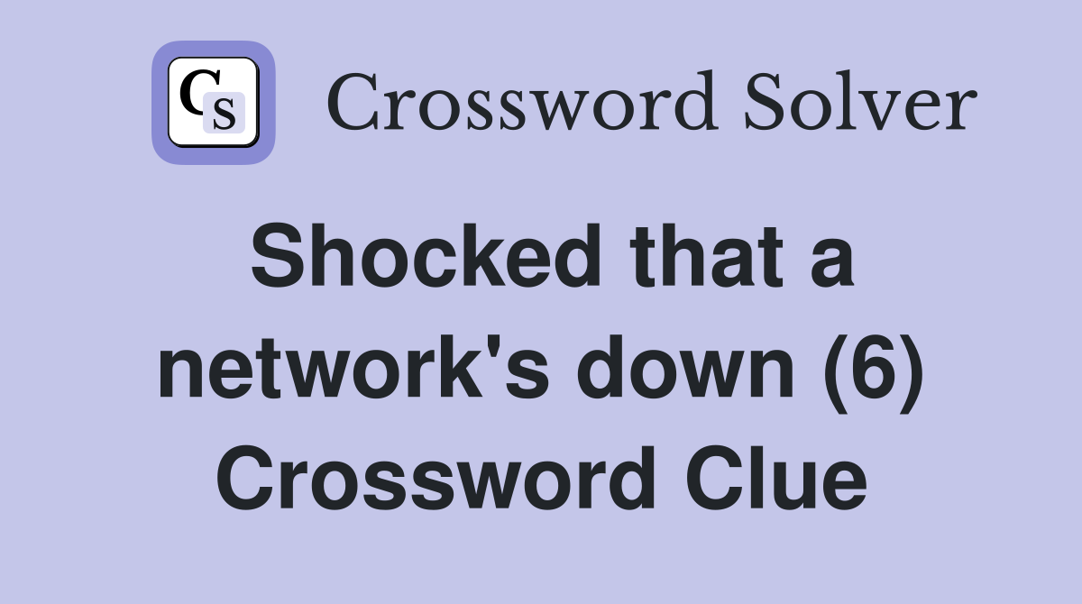 Shocked that a network's down (6) Crossword Clue