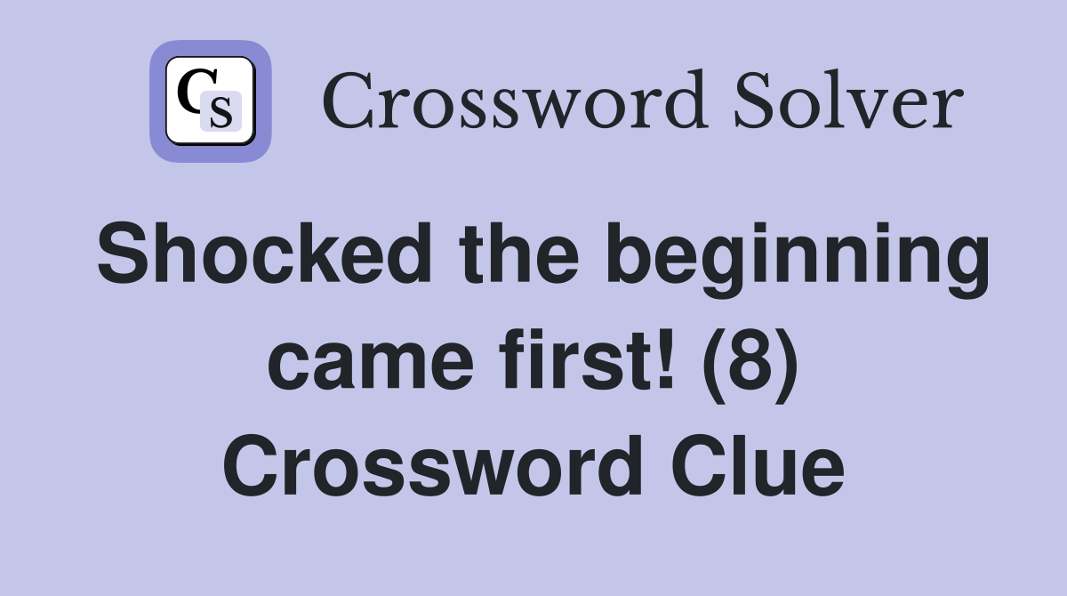 Shocked the beginning came first! (8) Crossword Clue