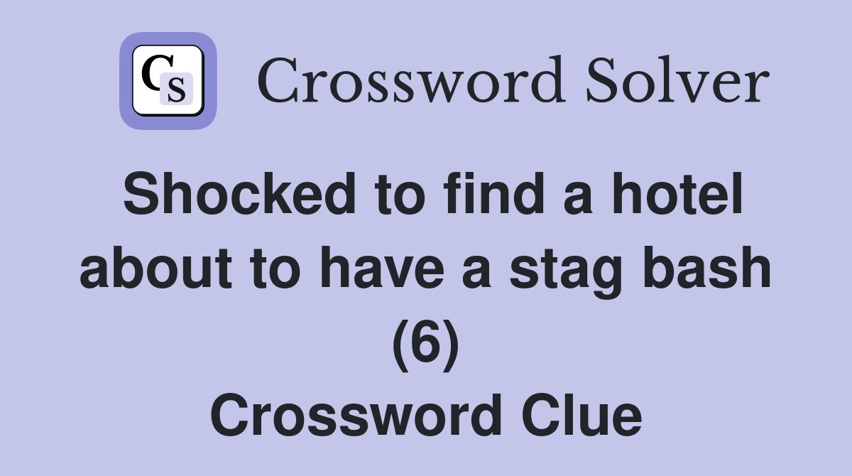 Shocked to find a hotel about to have a stag bash (6) Crossword Clue