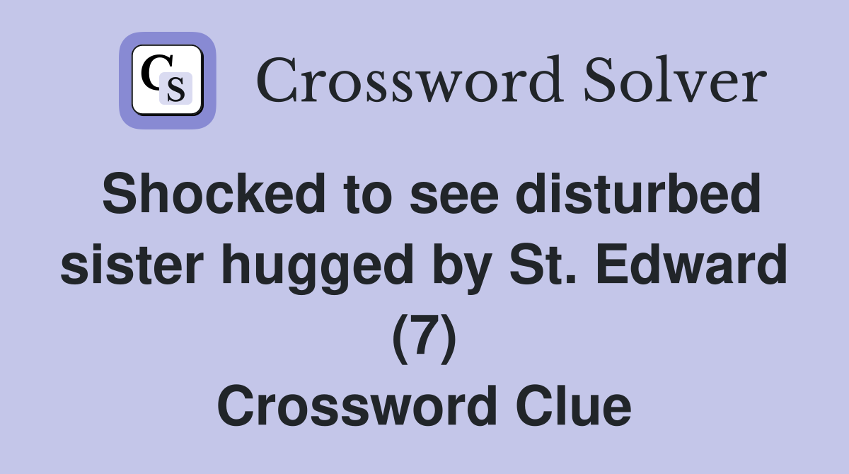 Shocked to see disturbed sister hugged by St. Edward (7) Crossword Clue