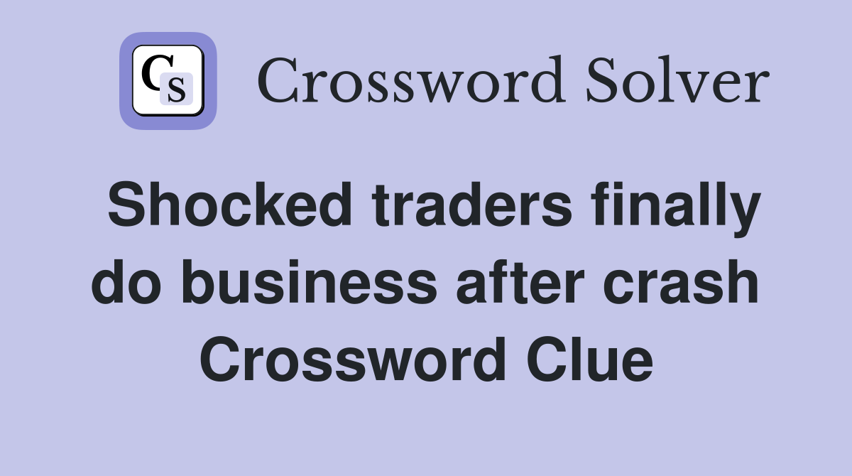 Shocked traders finally do business after crash Crossword Clue