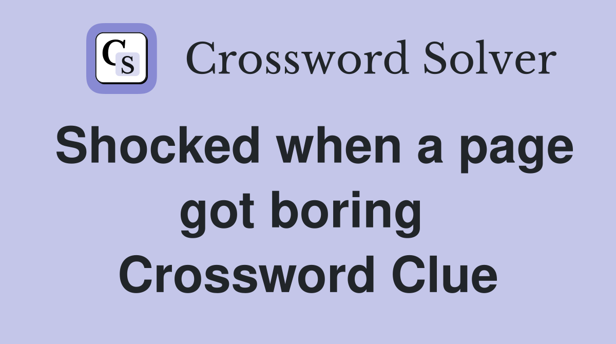 Shocked when a page got boring  Crossword Clue