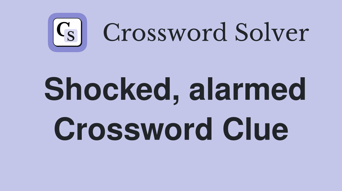 Shocked, alarmed Crossword Clue