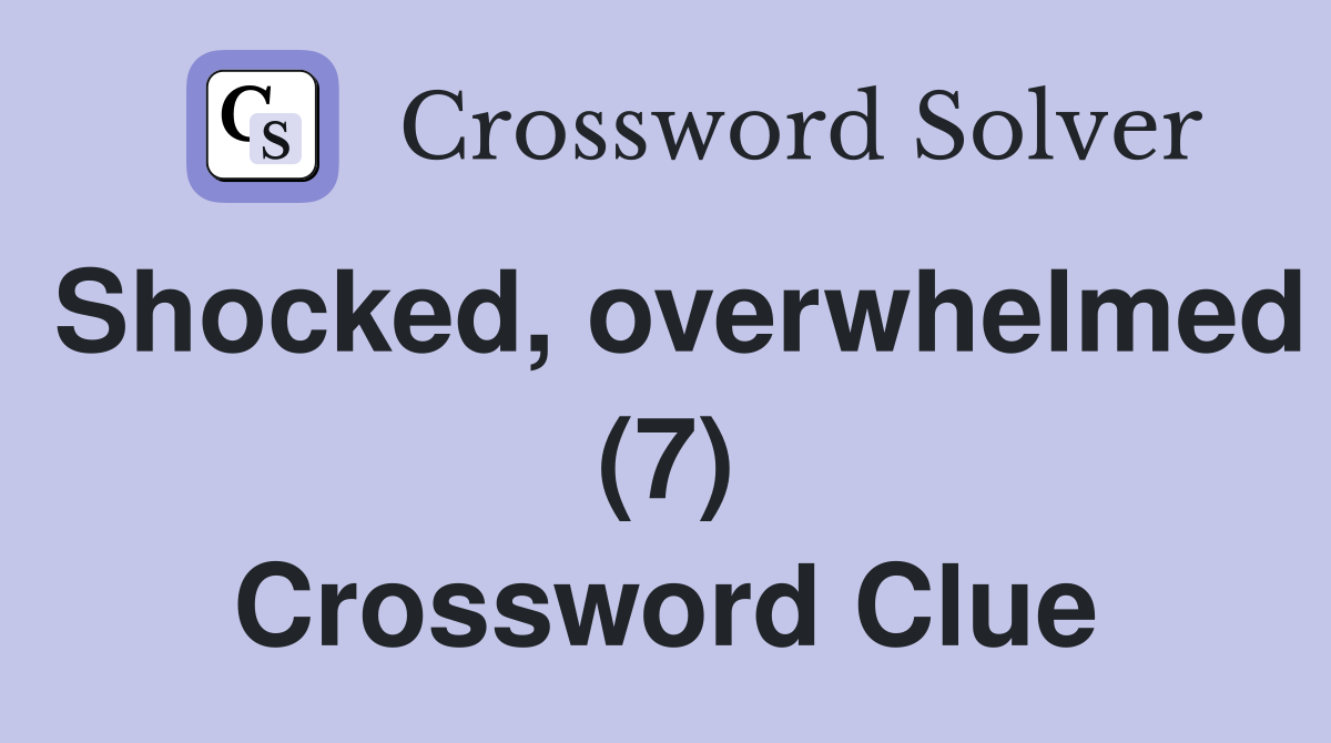 Shocked, overwhelmed (7) Crossword Clue