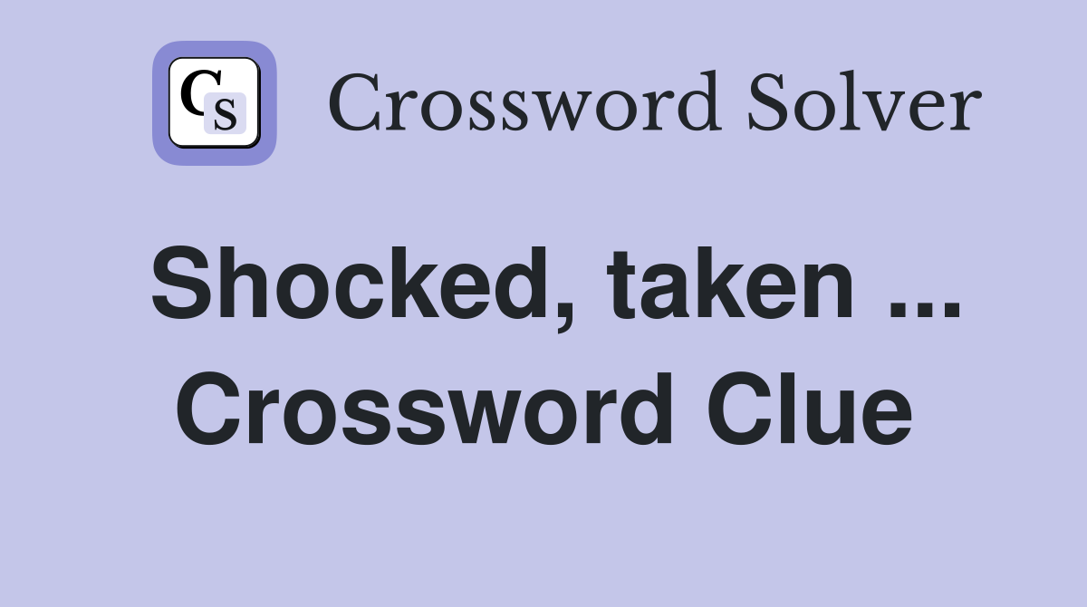 Shocked, taken ... Crossword Clue