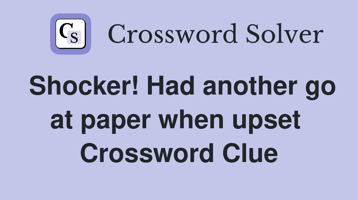 Shocker! Had another go at paper when upset  Crossword Clue