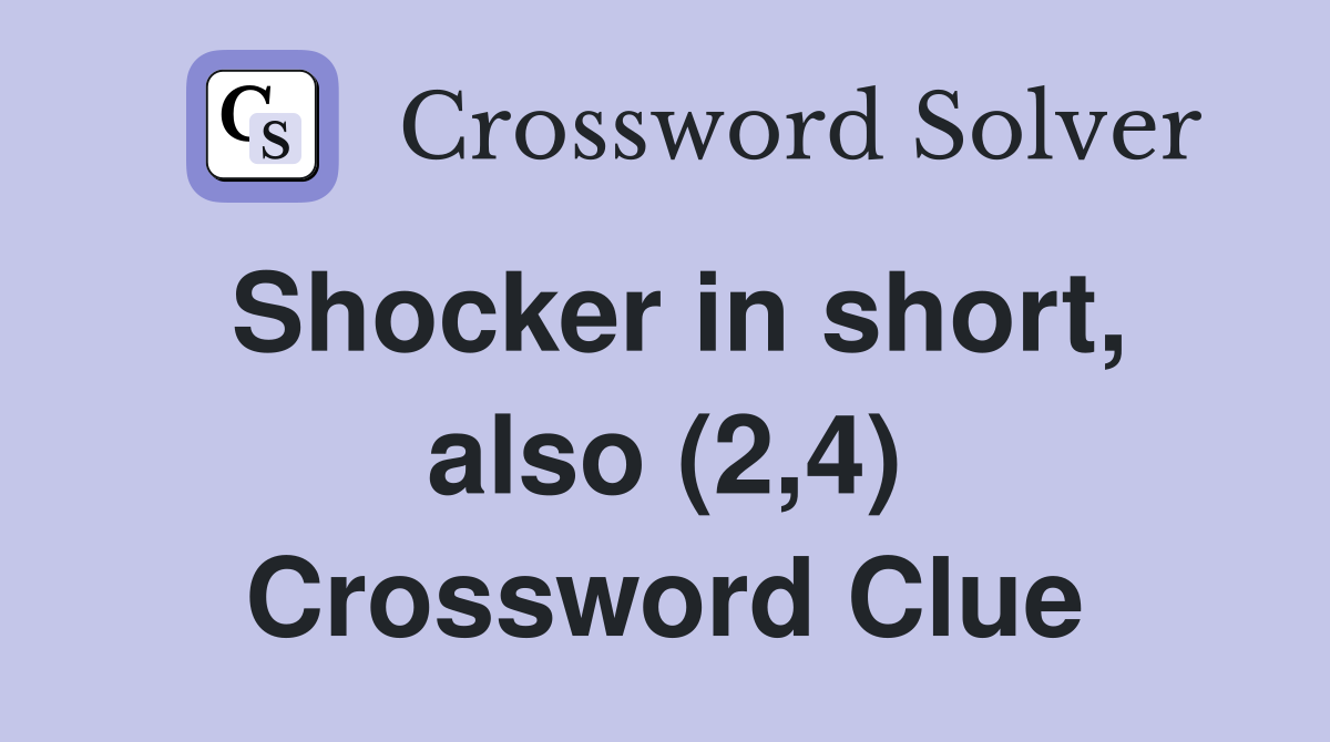 Shocker in short, also (2,4) Crossword Clue