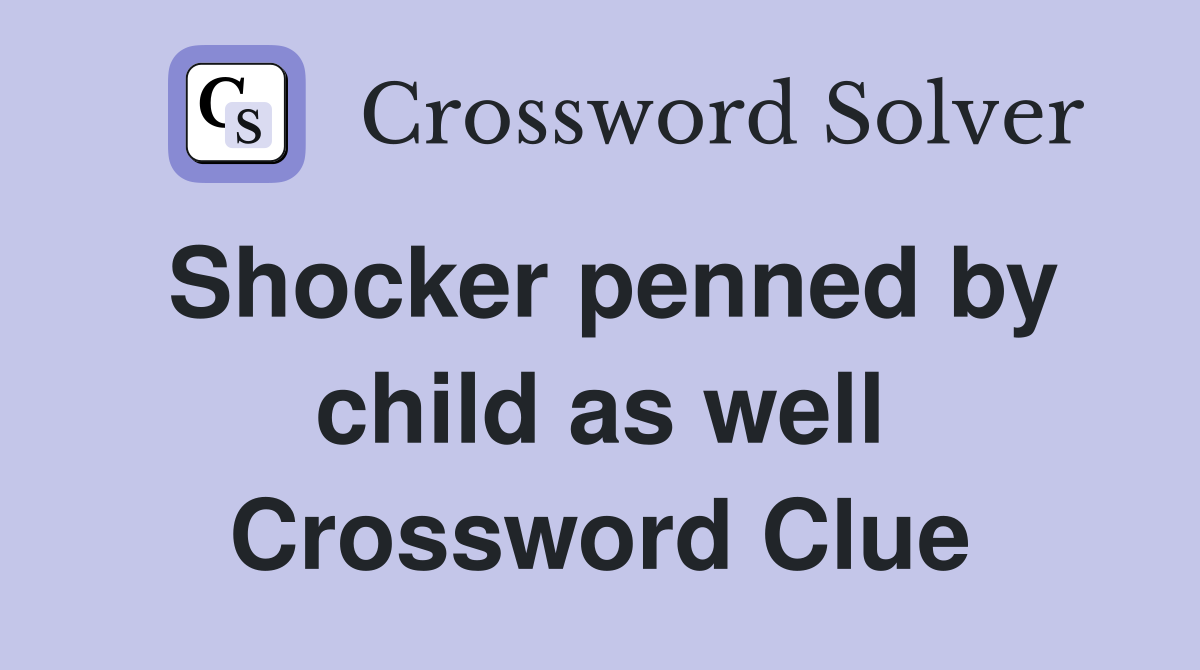 Shocker penned by child as well Crossword Clue