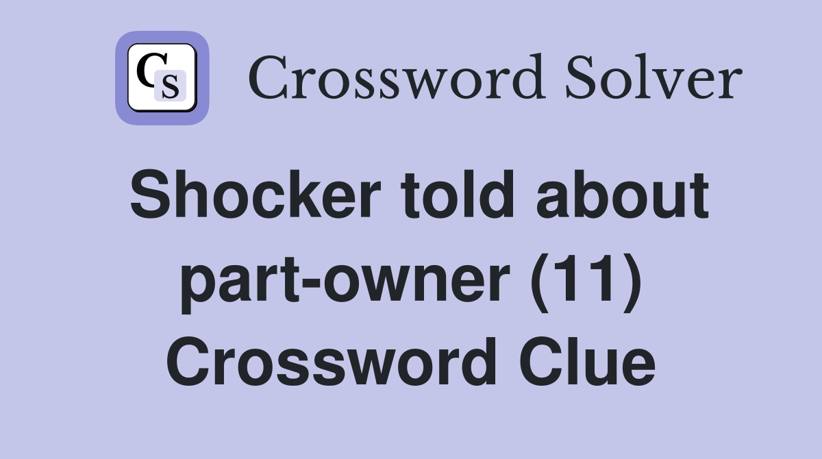Shocker told about part-owner (11) Crossword Clue