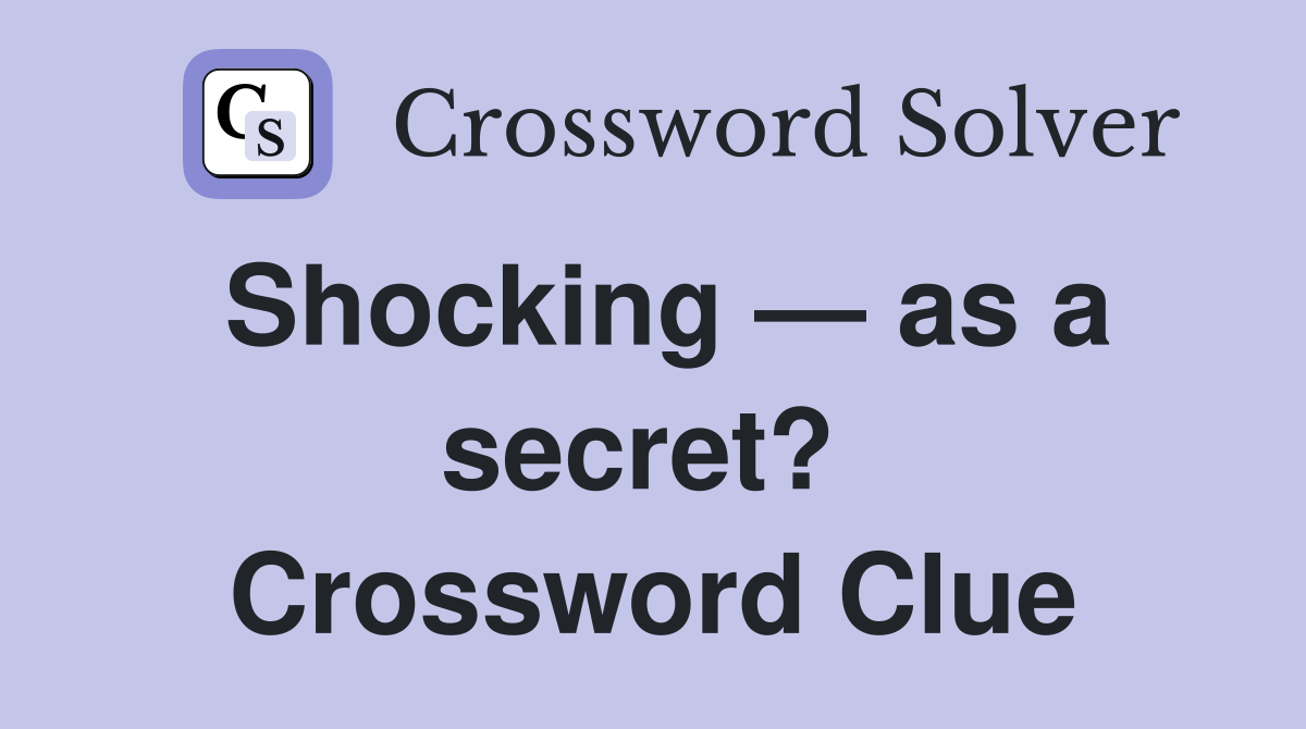 Shocking — as a secret?  Crossword Clue