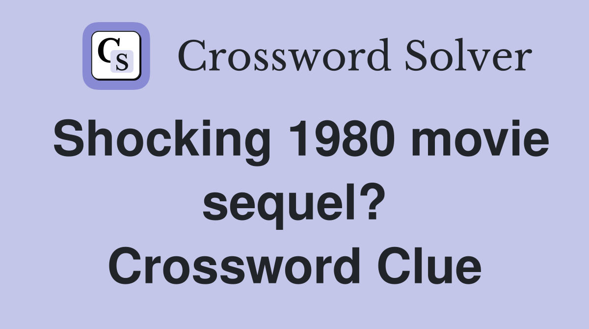 Shocking 1980 movie sequel? Crossword Clue