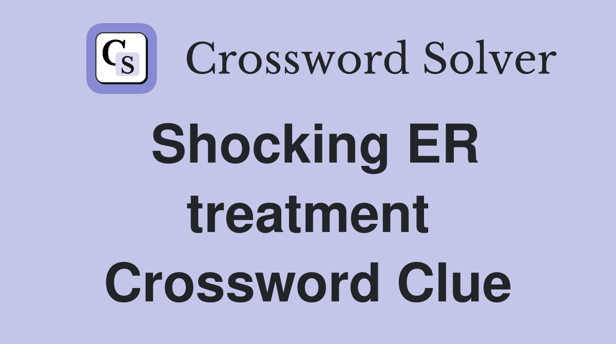 Shocking ER treatment Crossword Clue