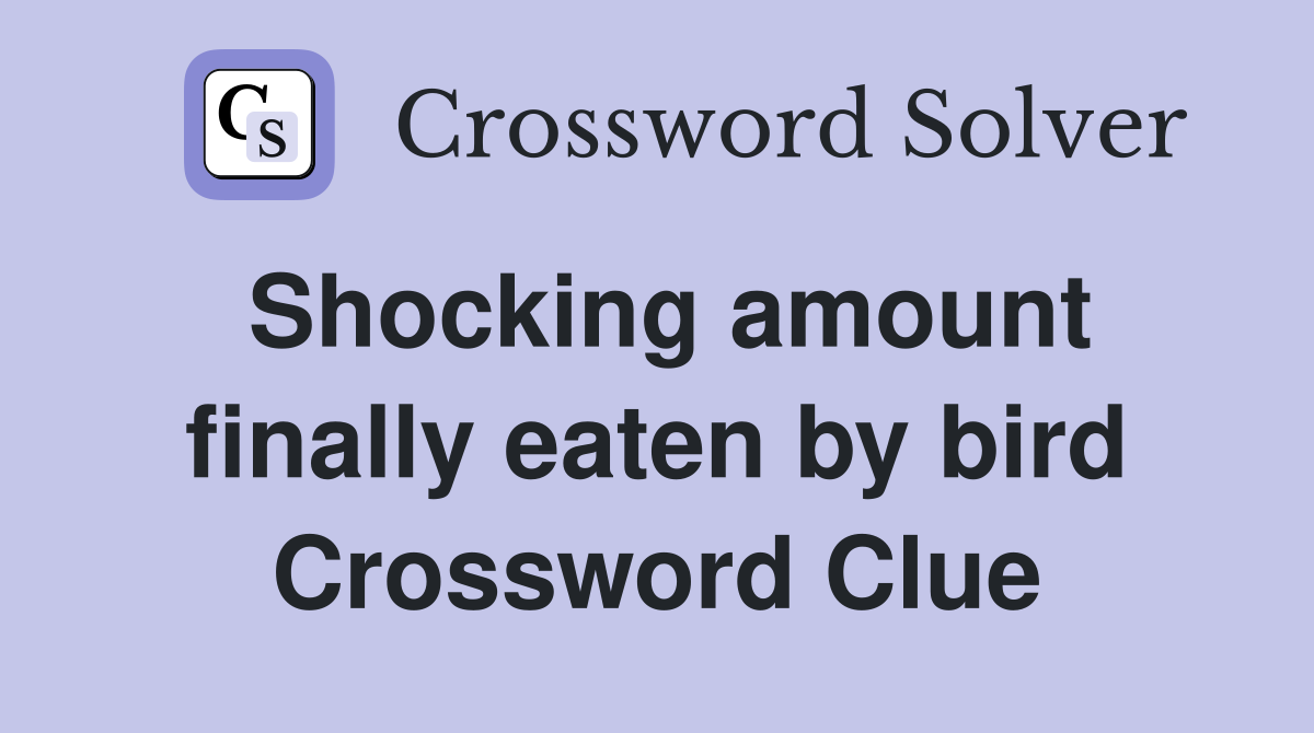 Shocking amount finally eaten by bird Crossword Clue