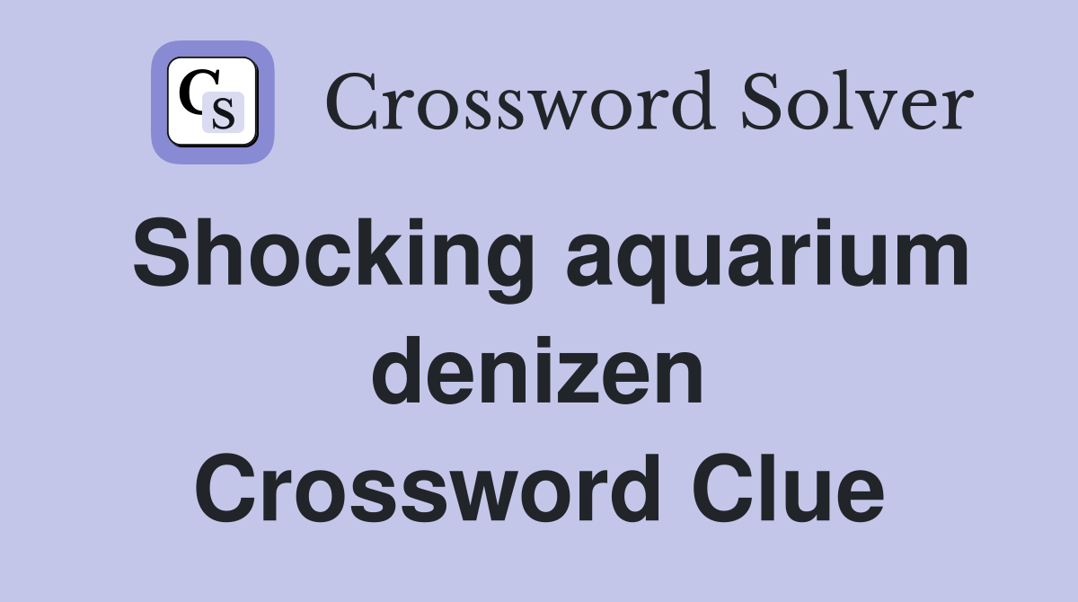 Shocking aquarium denizen Crossword Clue