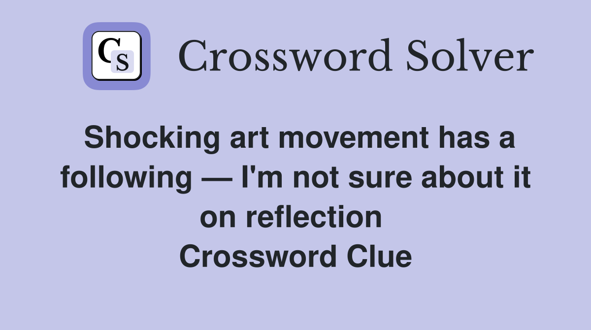 Shocking art movement has a following — I'm not sure about it on reflection  Crossword Clue