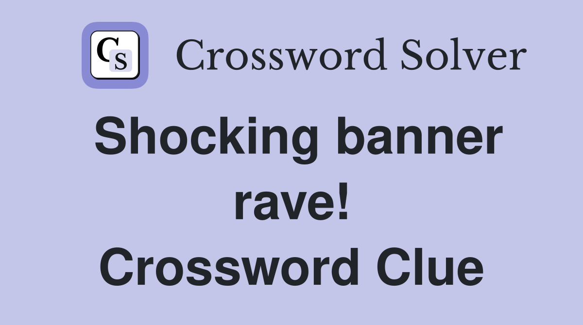 Shocking banner rave! Crossword Clue